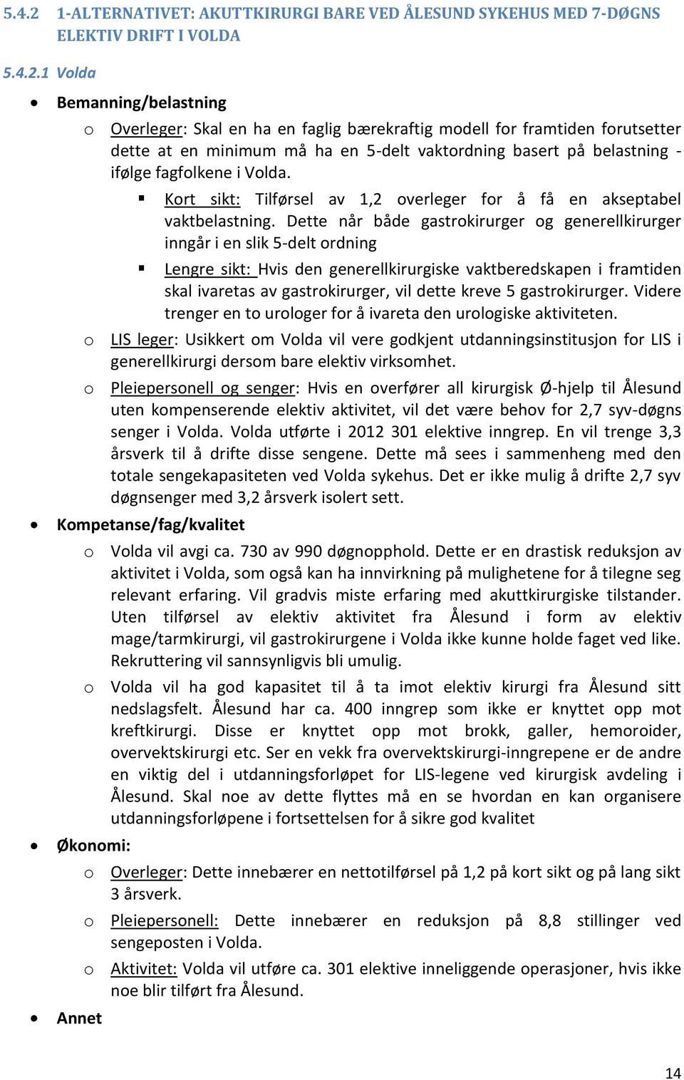 1 Volda Bemanning/belastning o Overleger: Skal en ha en faglig bærekraftig modell for framtiden forutsetter dette at en minimum må ha en 5-delt vaktordning basert på belastning - ifølge fagfolkene i