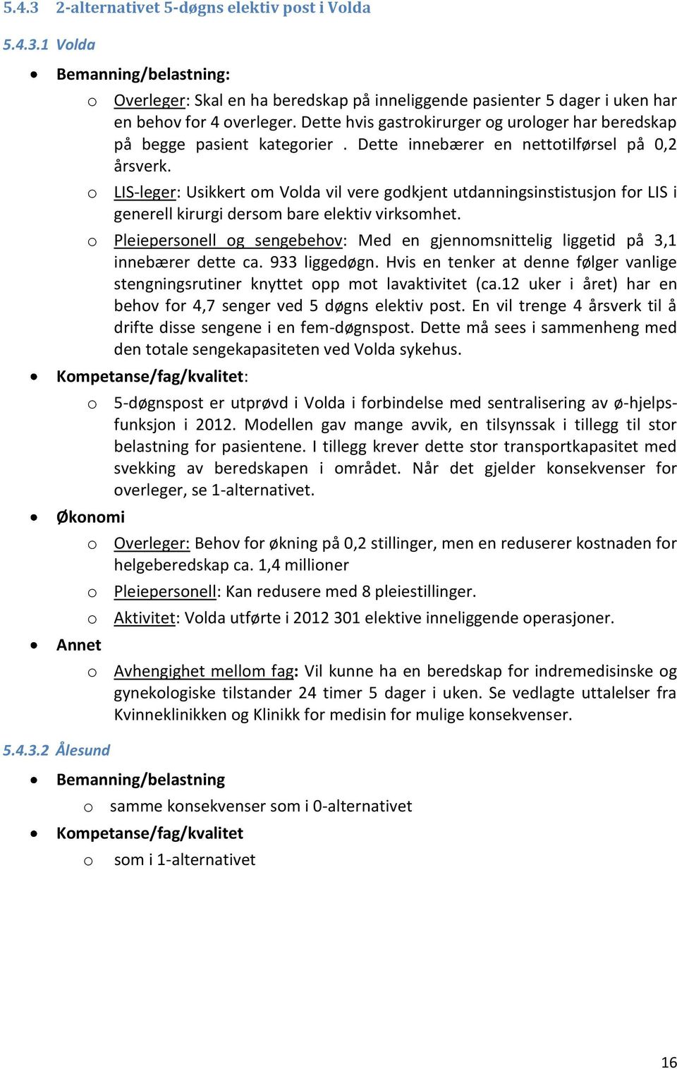 o LIS-leger: Usikkert om Volda vil vere godkjent utdanningsinstistusjon for LIS i generell kirurgi dersom bare elektiv virksomhet.