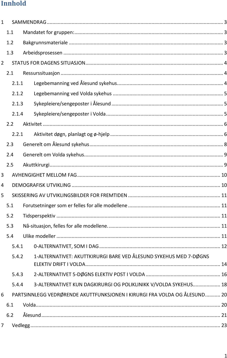 .. 6 2.3 Generelt om Ålesund sykehus... 8 2.4 Generelt om Volda sykehus... 9 2.5 Akuttkirurgi... 9 3 AVHENGIGHET MELLOM FAG... 10 4 DEMOGRAFISK UTVIKLING.