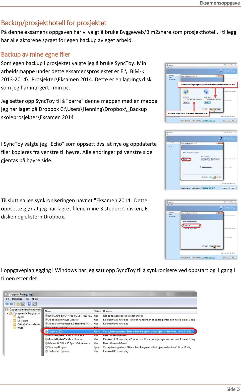 Min arbeidsmappe under dette eksamensprosjektet er E:\_BIM-K 2013-2014\_Prosjekter\Eksamen 2014. Dette er en lagrings disk som jeg har intrigert i min pc.