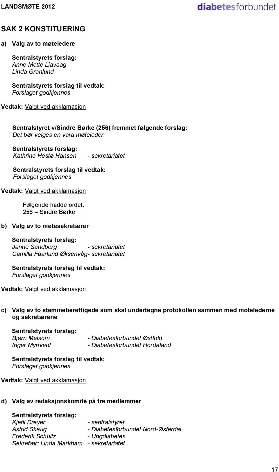 Sentralstyrets forslag: Kathrine Hestø Hansen - sekretariatet Forslaget godkjennes Vedtak: Valgt ved akklamasjon b) Valg av to møtesekretærer Sentralstyrets forslag: Janne Sandberg - sekretariatet