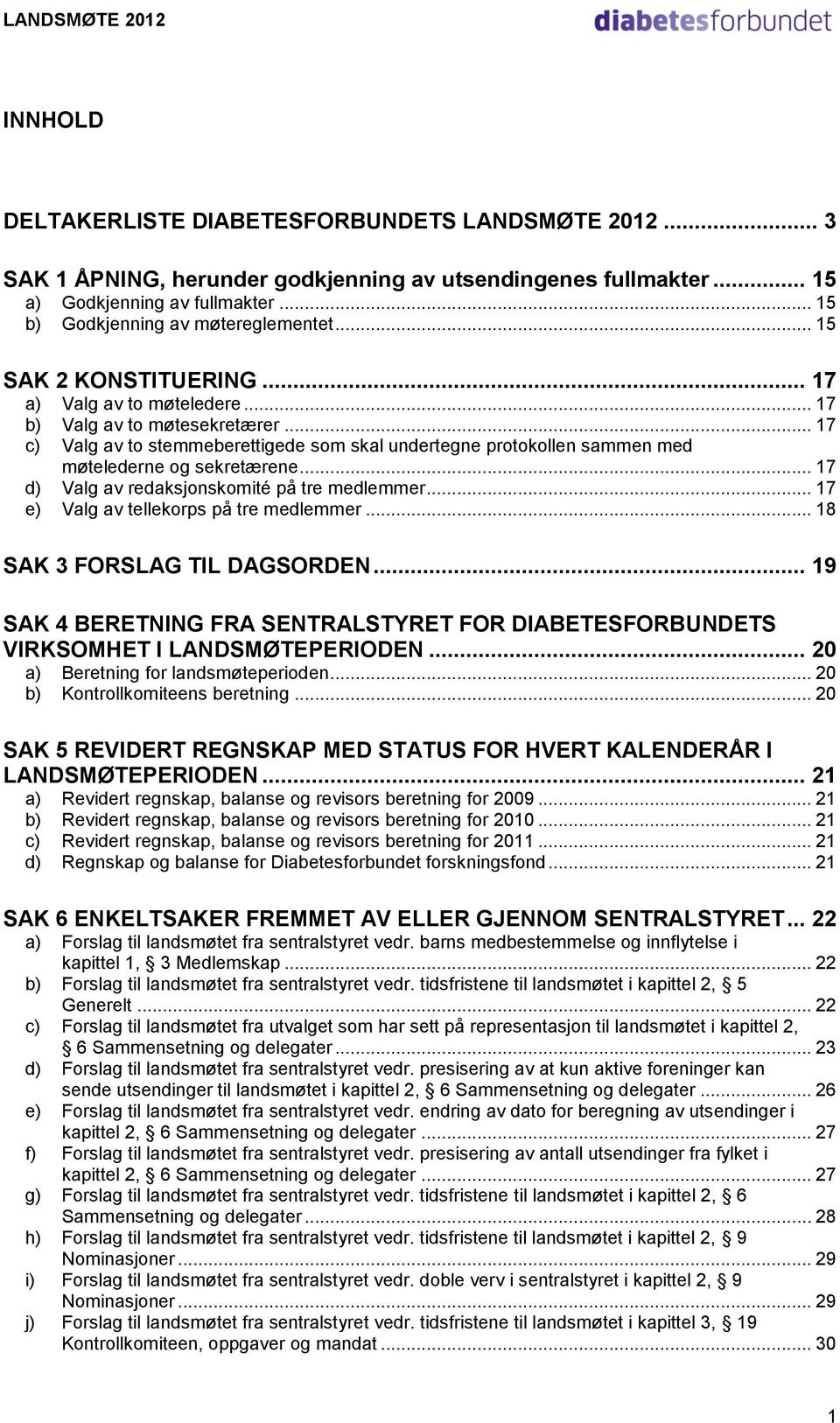 .. 17 d) Valg av redaksjonskomité på tre medlemmer... 17 e) Valg av tellekorps på tre medlemmer... 18 SAK 3 FORSLAG TIL DAGSORDEN.