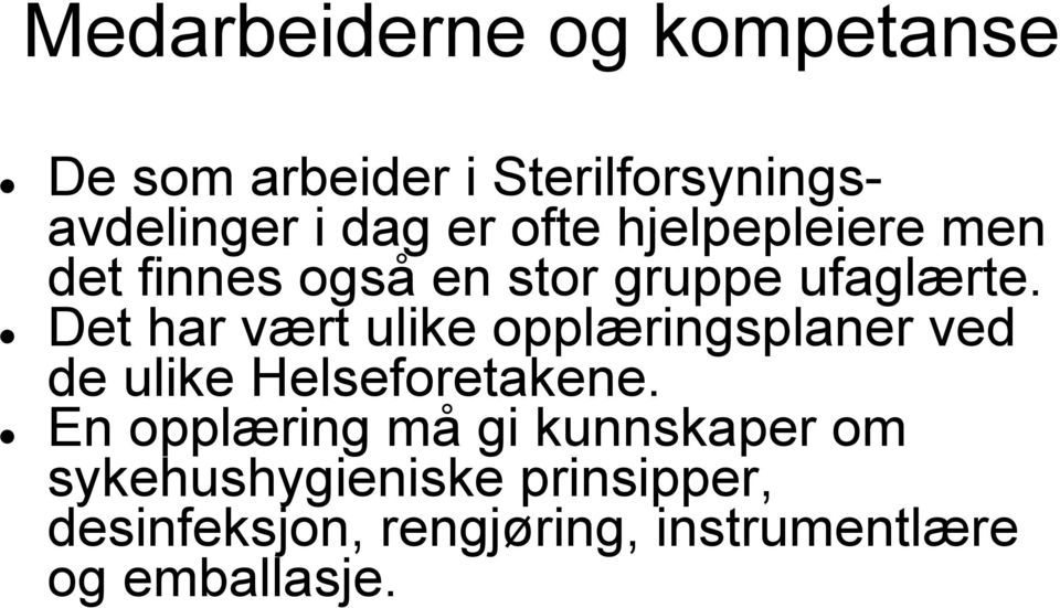 Det har vært ulike opplæringsplaner ved de ulike Helseforetakene.