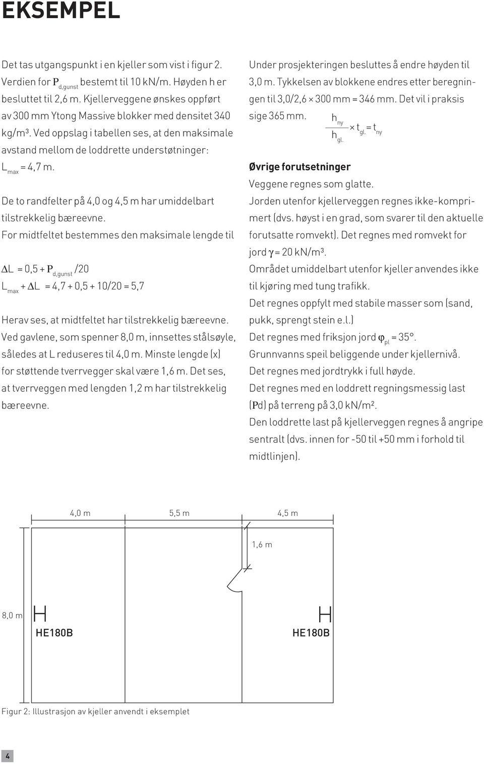 De to randfelter på 4,0 og 4,5 m har umiddelbart tilstrekkelig bæreevne.