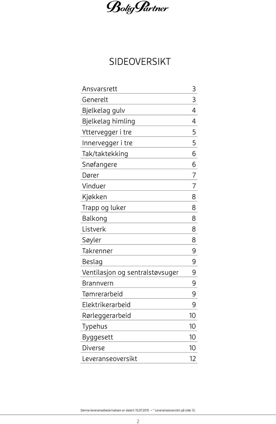 9 Belag 9 Ventilajon og entraltøvuger 9 Brannvern 9 Tømrerarbeid 9 Elektrikerarbeid 9 Rørleggerarbeid 10 Typehu 10