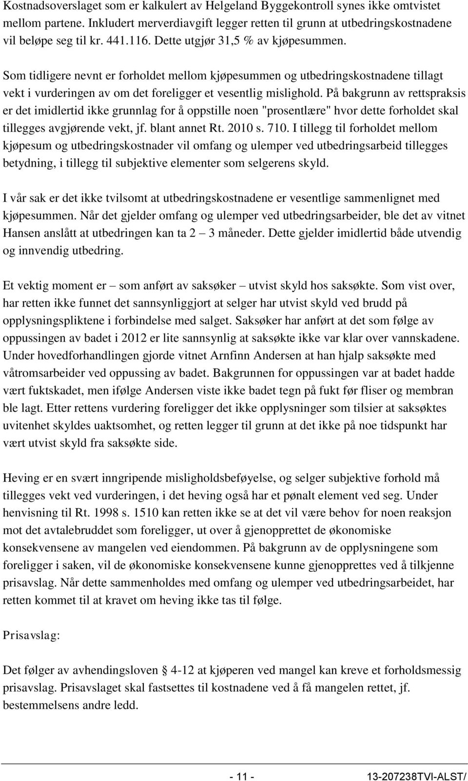 På bakgrunn av rettspraksis er det imidlertid ikke grunnlag for å oppstille noen "prosentlære" hvor dette forholdet skal tillegges avgjørende vekt, jf. blant annet Rt. 2010 s. 710.