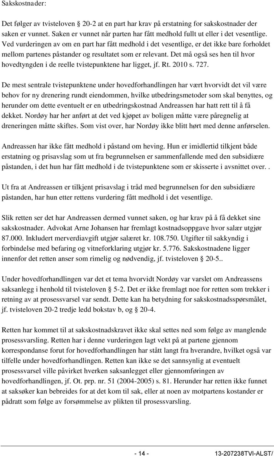 Det må også ses hen til hvor hovedtyngden i de reelle tvistepunktene har ligget, jf. Rt. 2010 s. 727.