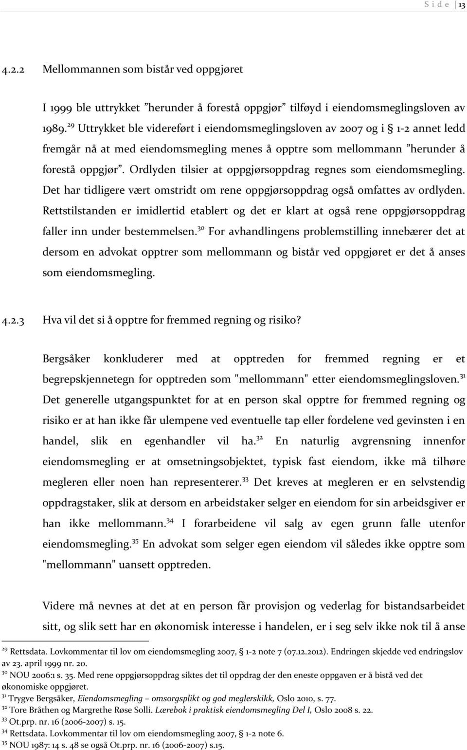 Ordlyden tilsier at oppgjørsoppdrag regnes som eiendomsmegling. Det har tidligere vært omstridt om rene oppgjørsoppdrag også omfattes av ordlyden.