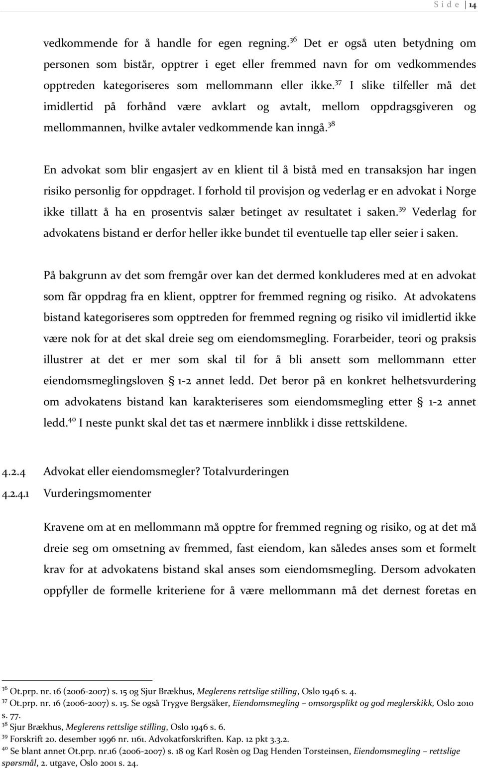 37 I slike tilfeller må det imidlertid på forhånd være avklart og avtalt, mellom oppdragsgiveren og mellommannen, hvilke avtaler vedkommende kan inngå.