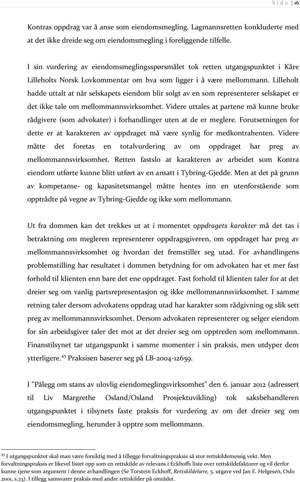 Lilleholt hadde uttalt at når selskapets eiendom blir solgt av en som representerer selskapet er det ikke tale om mellommannsvirksomhet.