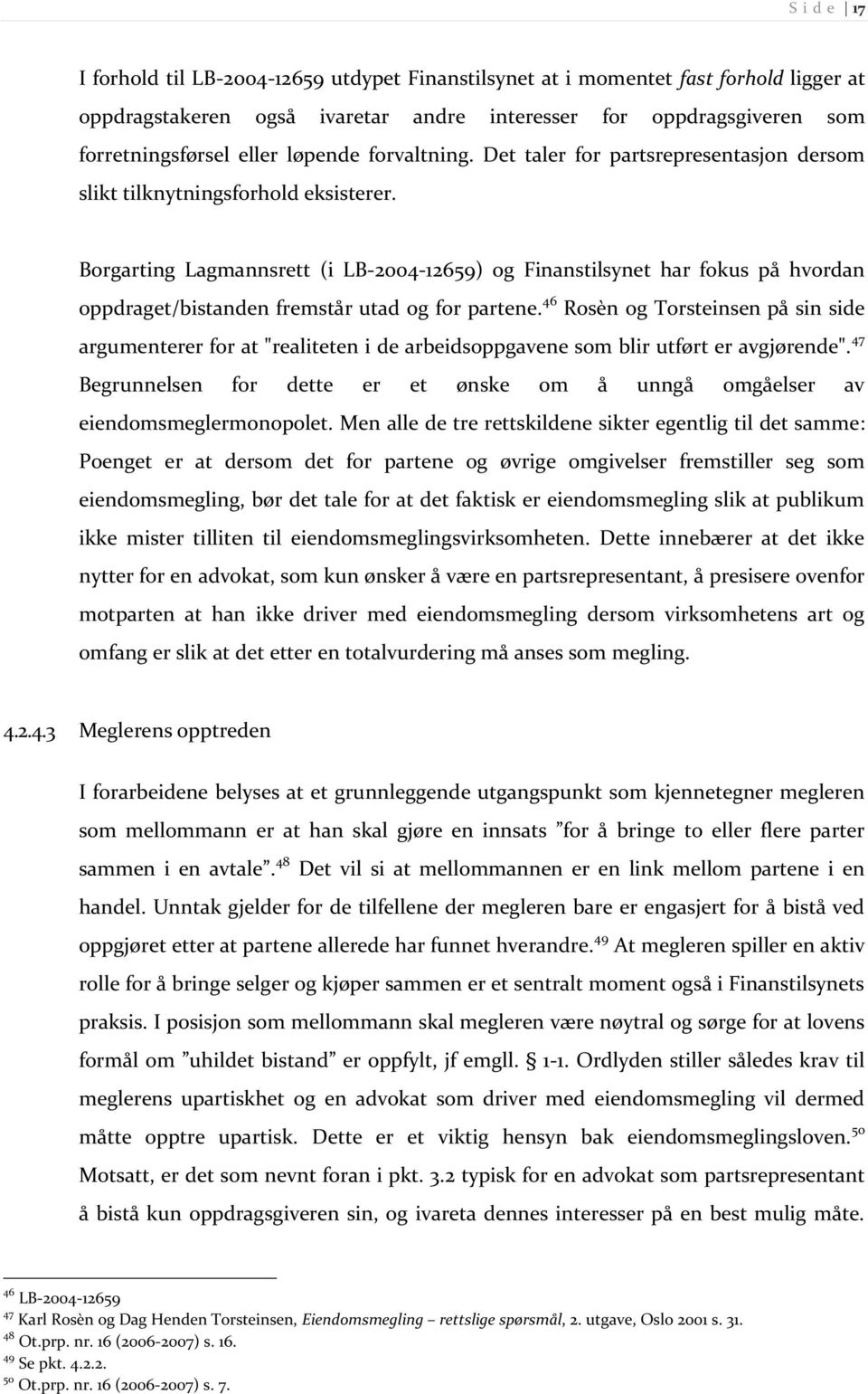 Borgarting Lagmannsrett (i LB-2004-12659) og Finanstilsynet har fokus på hvordan oppdraget/bistanden fremstår utad og for partene.