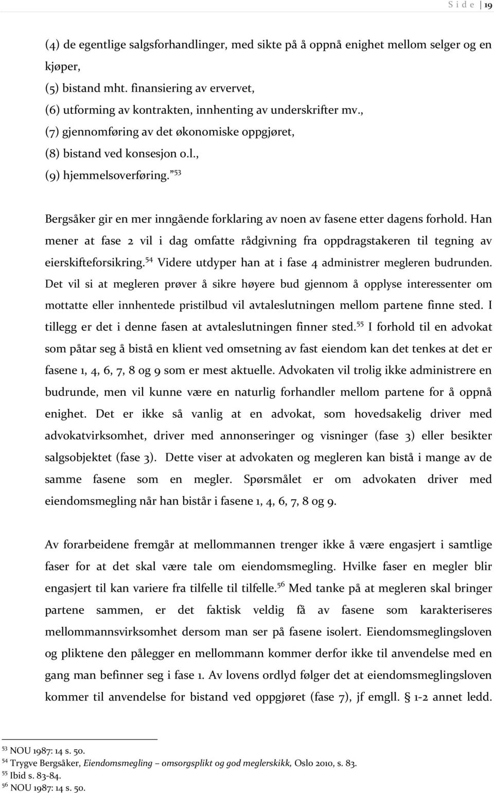 53 Bergsåker gir en mer inngående forklaring av noen av fasene etter dagens forhold. Han mener at fase 2 vil i dag omfatte rådgivning fra oppdragstakeren til tegning av eierskifteforsikring.