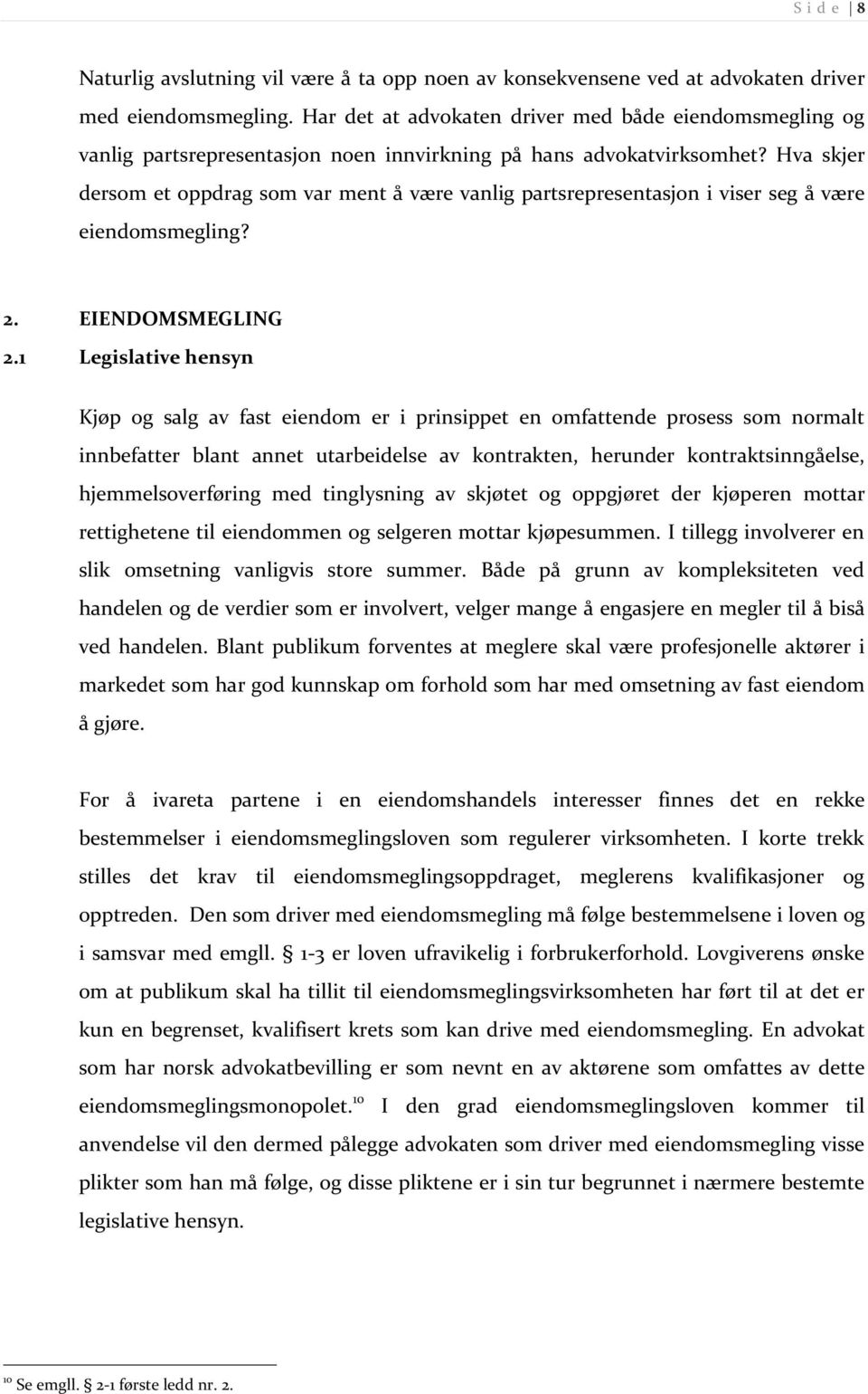 Hva skjer dersom et oppdrag som var ment å være vanlig partsrepresentasjon i viser seg å være eiendomsmegling? 2. EIENDOMSMEGLING 2.