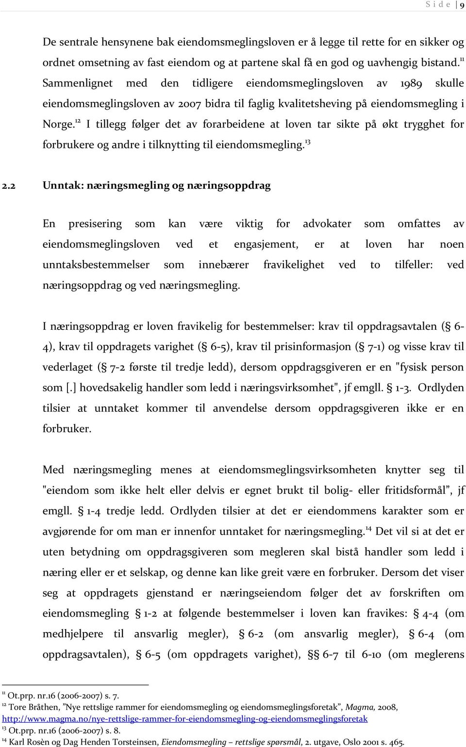 12 I tillegg følger det av forarbeidene at loven tar sikte på økt trygghet for forbrukere og andre i tilknytting til eiendomsmegling. 13 2.