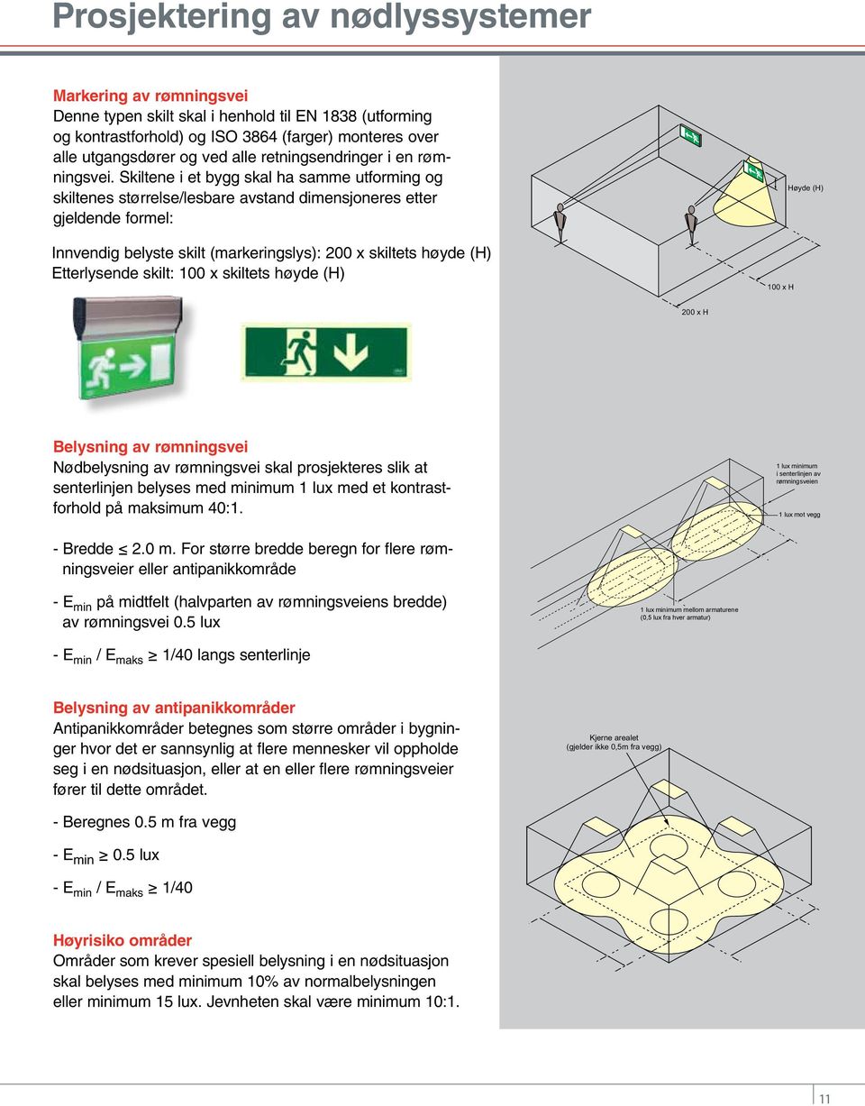 Skiltene i et bygg skal ha samme utforming og skiltenes størrelse/lesbare avstand dimensjoneres etter gjeldende formel: Innvendig belyste skilt (markeringslys): 200 x skiltets høyde (H) Etterlysende