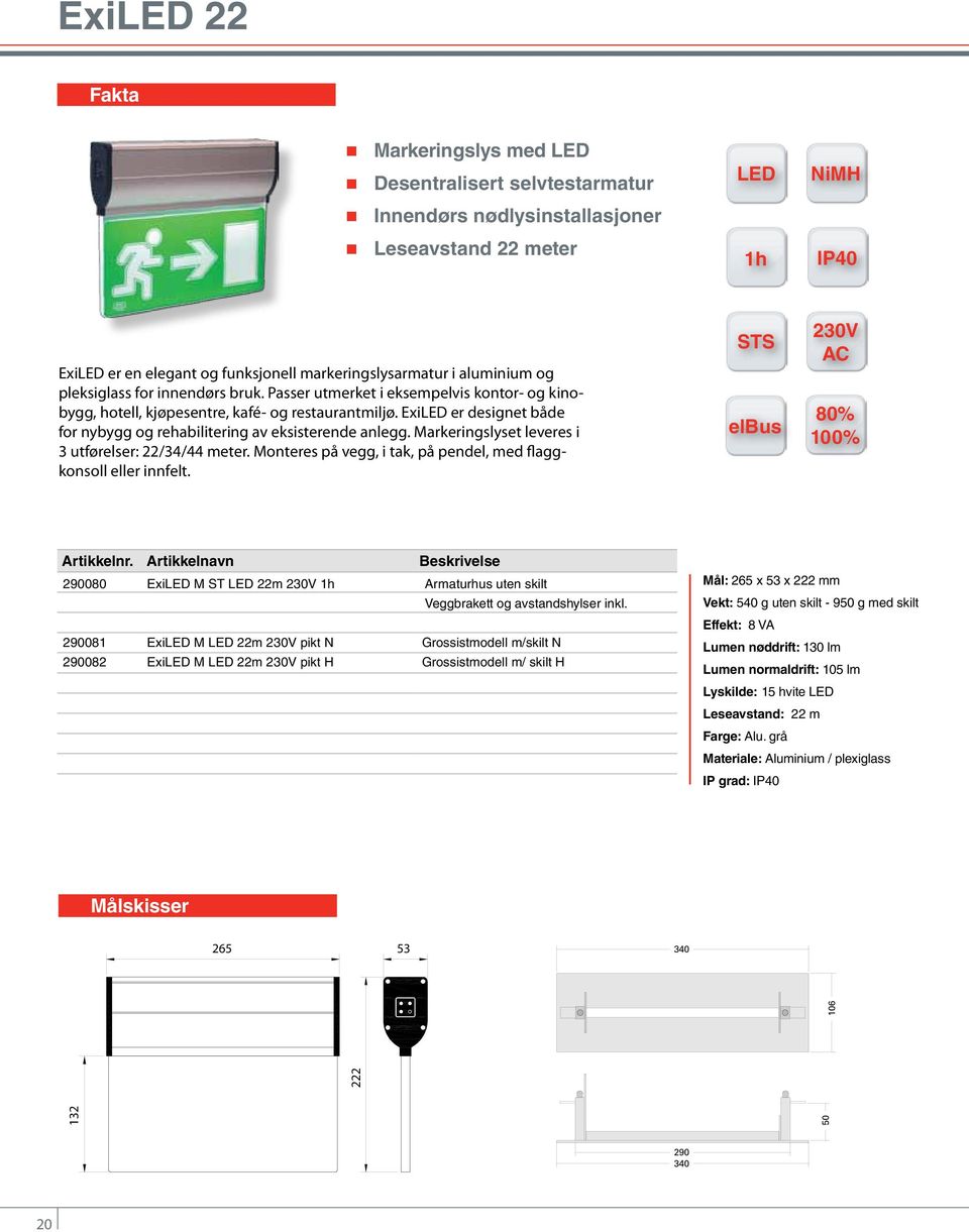 ExiLED er designet både for nybygg og rehabilitering av eksisterende anlegg. Markeringslyset leveres i 3 utførelser: 22/34/44 meter. Monteres på vegg, i tak, på pendel, med flaggkonsoll eller innfelt.