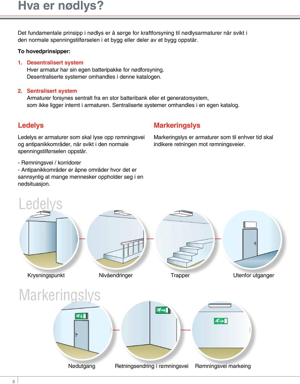 Sentralisert system Armaturer forsynes sentralt fra en stor batteribank eller et generatorsystem, som ikke ligger internt i armaturen. Sentraliserte systemer omhandles i en egen katalog.