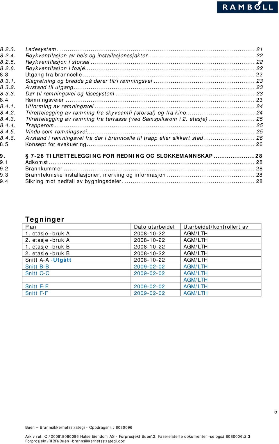 .. 24 8.4.3. Tilrettelegging av rømning fra terrasse (ved Samspillsrom i 2. etasje)... 25 8.4.4. Trapperom... 25 8.4.5. Vindu som rømningsvei... 25 8.4.6.