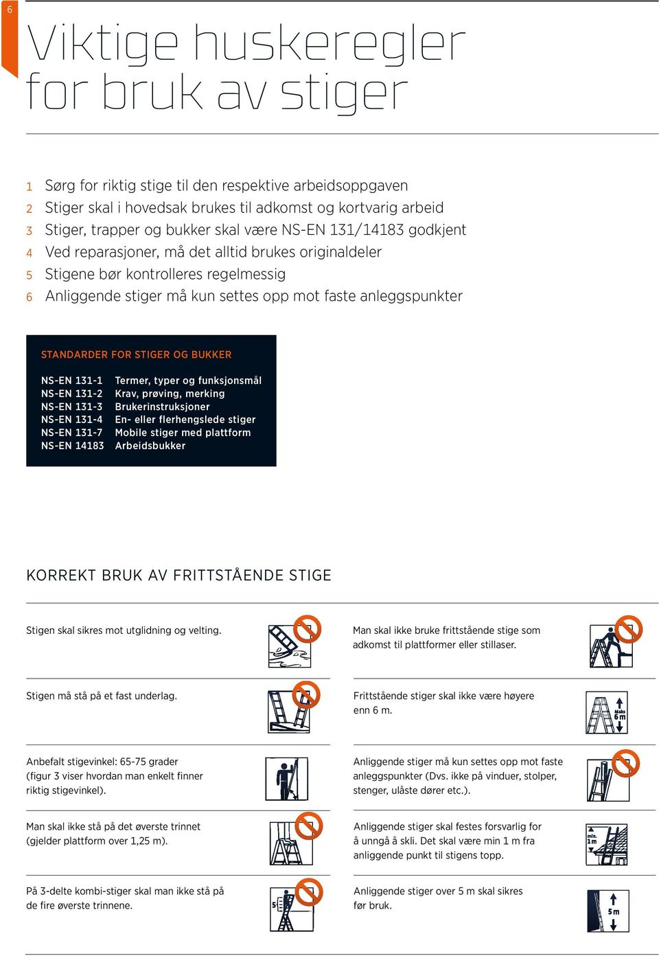 FOR STIGER OG BUKKER NS-EN 131-1 NS-EN 131-2 NS-EN 131-3 NS-EN 131-4 NS-EN 131-7 NS-EN 14183 Termer, typer og funksjonsmål Krav, prøving, merking Brukerinstruksjoner En- eller flerhengslede stiger