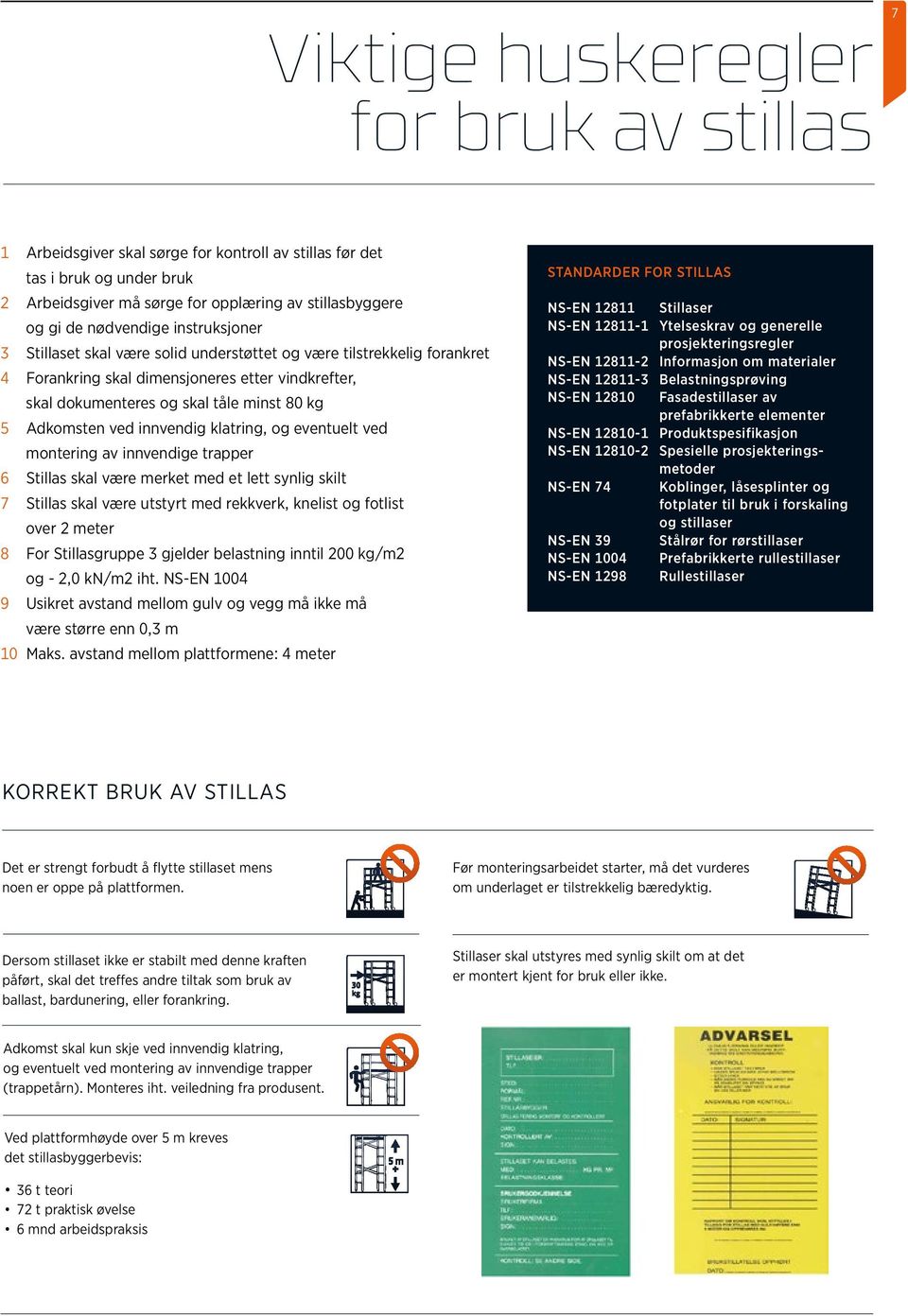 Adkomsten ved innvendig klatring, og eventuelt ved montering av innvendige trapper 6 Stillas skal være merket med et lett synlig skilt 7 Stillas skal være utstyrt med rekkverk, knelist og fotlist