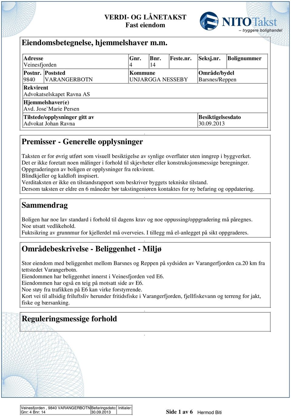 utført som visuell besiktigelse av synlige overflater uten inngrep i byggverket Det er ikke foretatt noen målinger i forhold til skjevheter eller konstruksjonsmessige beregninger Oppgraderingen av