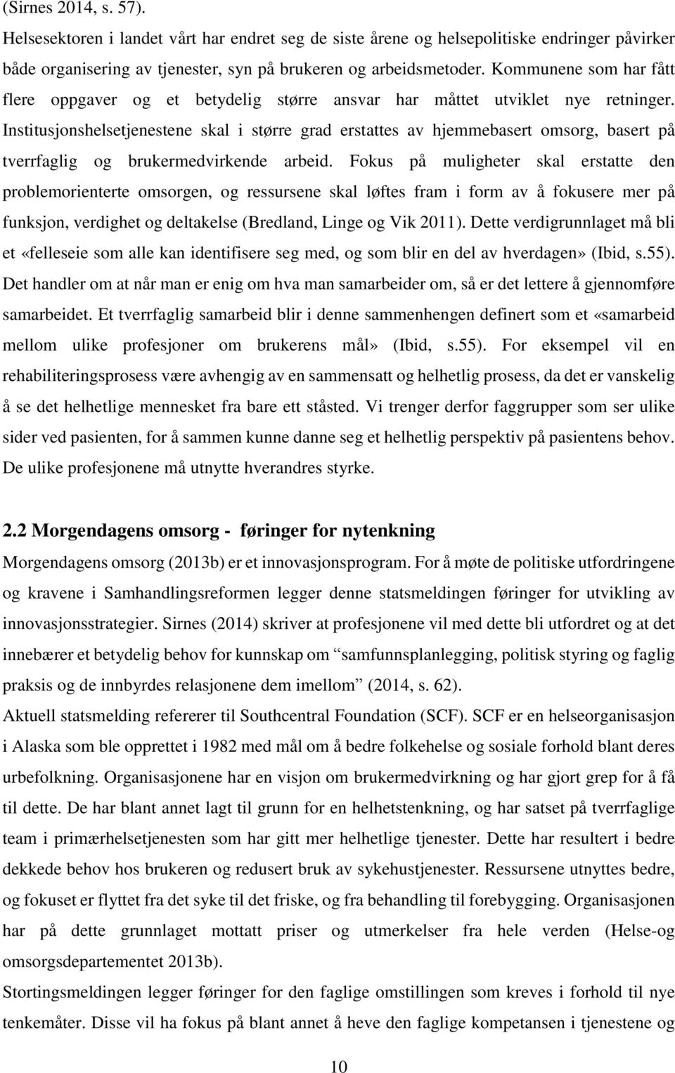 Institusjonshelsetjenestene skal i større grad erstattes av hjemmebasert omsorg, basert på tverrfaglig og brukermedvirkende arbeid.