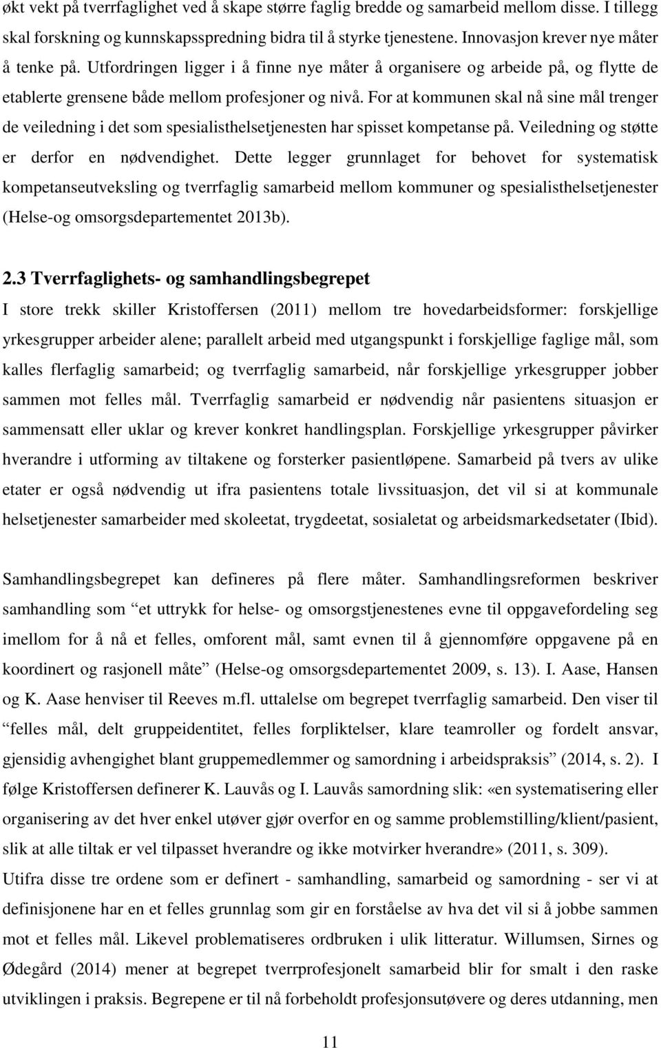 For at kommunen skal nå sine mål trenger de veiledning i det som spesialisthelsetjenesten har spisset kompetanse på. Veiledning og støtte er derfor en nødvendighet.