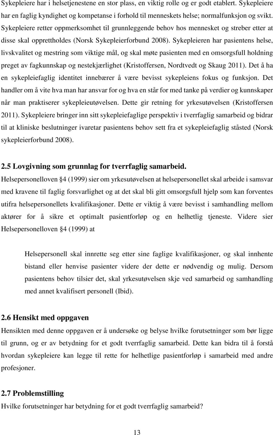 Sykepleieren har pasientens helse, livskvalitet og mestring som viktige mål, og skal møte pasienten med en omsorgsfull holdning preget av fagkunnskap og nestekjærlighet (Kristoffersen, Nordtvedt og