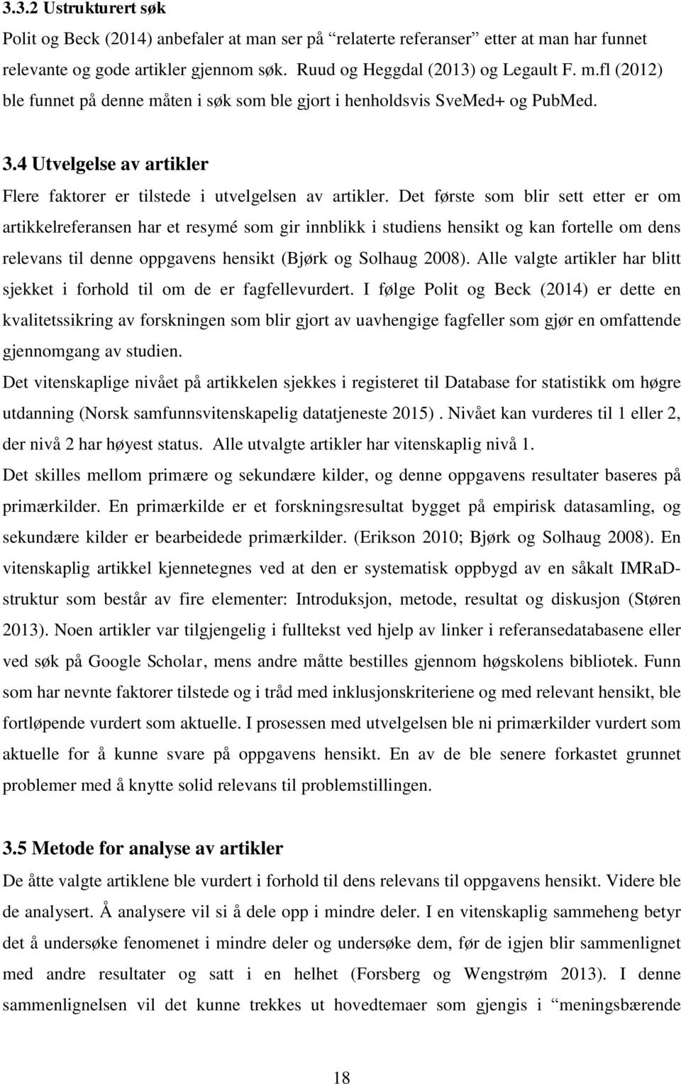 Det første som blir sett etter er om artikkelreferansen har et resymé som gir innblikk i studiens hensikt og kan fortelle om dens relevans til denne oppgavens hensikt (Bjørk og Solhaug 2008).