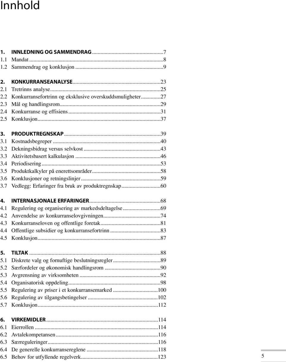 2 Dekningsbidrag versus selvkost...43 3.3 Aktivitetsbasert kalkulasjon...46 3.4 Periodisering...53 3.5 Produktkalkyler på enerettsområder...58 3.6 Konklusjoner og retningslinjer...59 3.