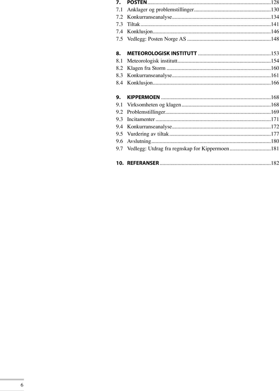 3 Konkurranseanalyse...161 8.4 Konklusjon...166 9. KIPPERMOEN...168 9.1 Virksomheten og klagen...168 9.2 Problemstillinger...169 9.