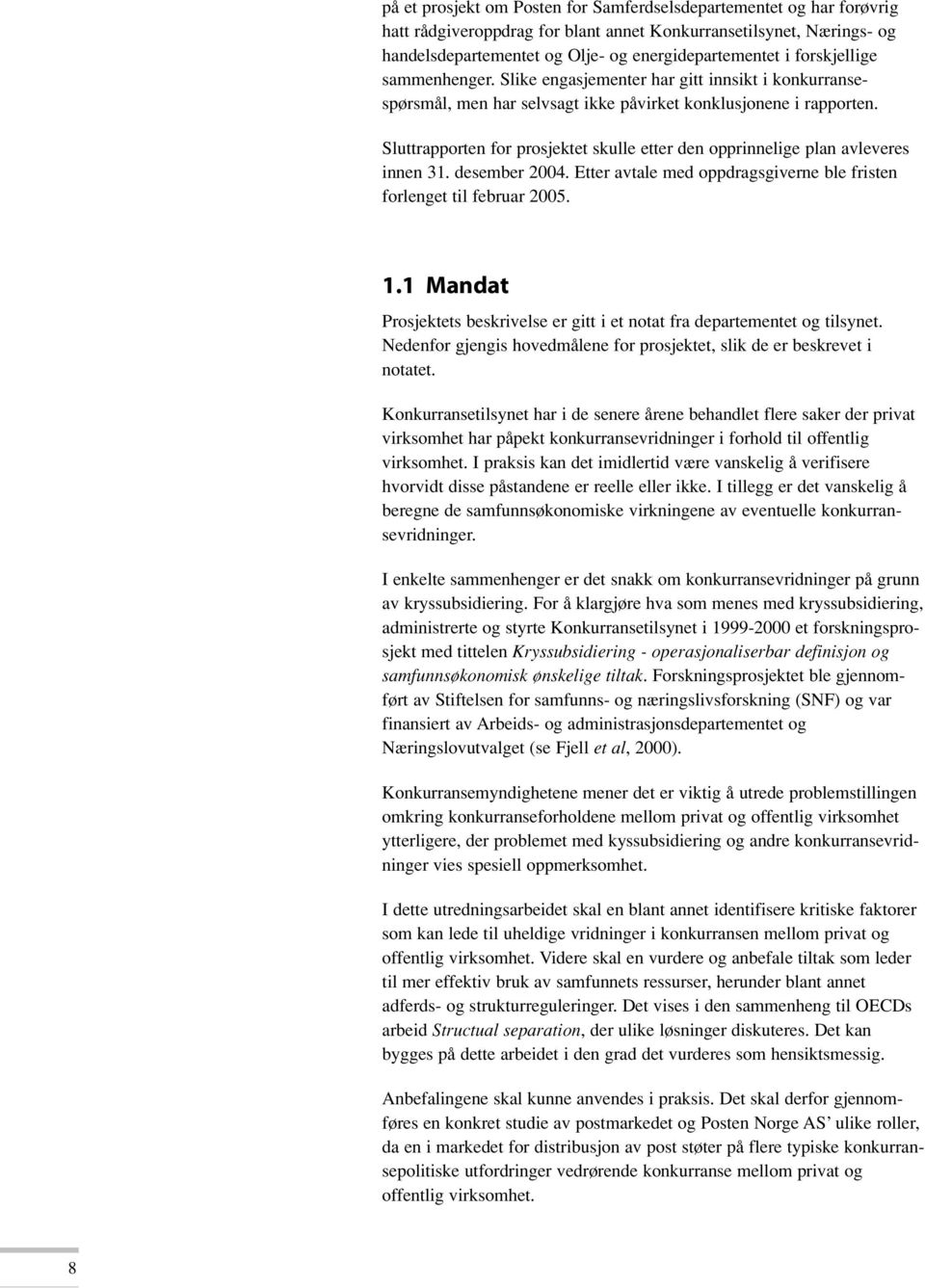 Sluttrapporten for prosjektet skulle etter den opprinnelige plan avleveres innen 31. desember 2004. Etter avtale med oppdragsgiverne ble fristen forlenget til februar 2005. 1.