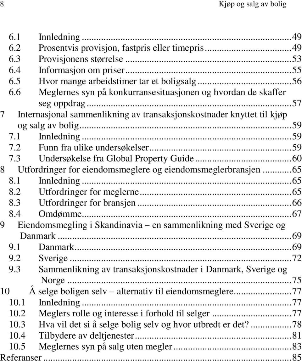 1 Innledning... 59 7.2 Funn fra ulike undersøkelser... 59 7.3 Undersøkelse fra Global Property Guide... 60 8 Utfordringer for eiendomsmeglere og eiendomsmeglerbransjen... 65 8.