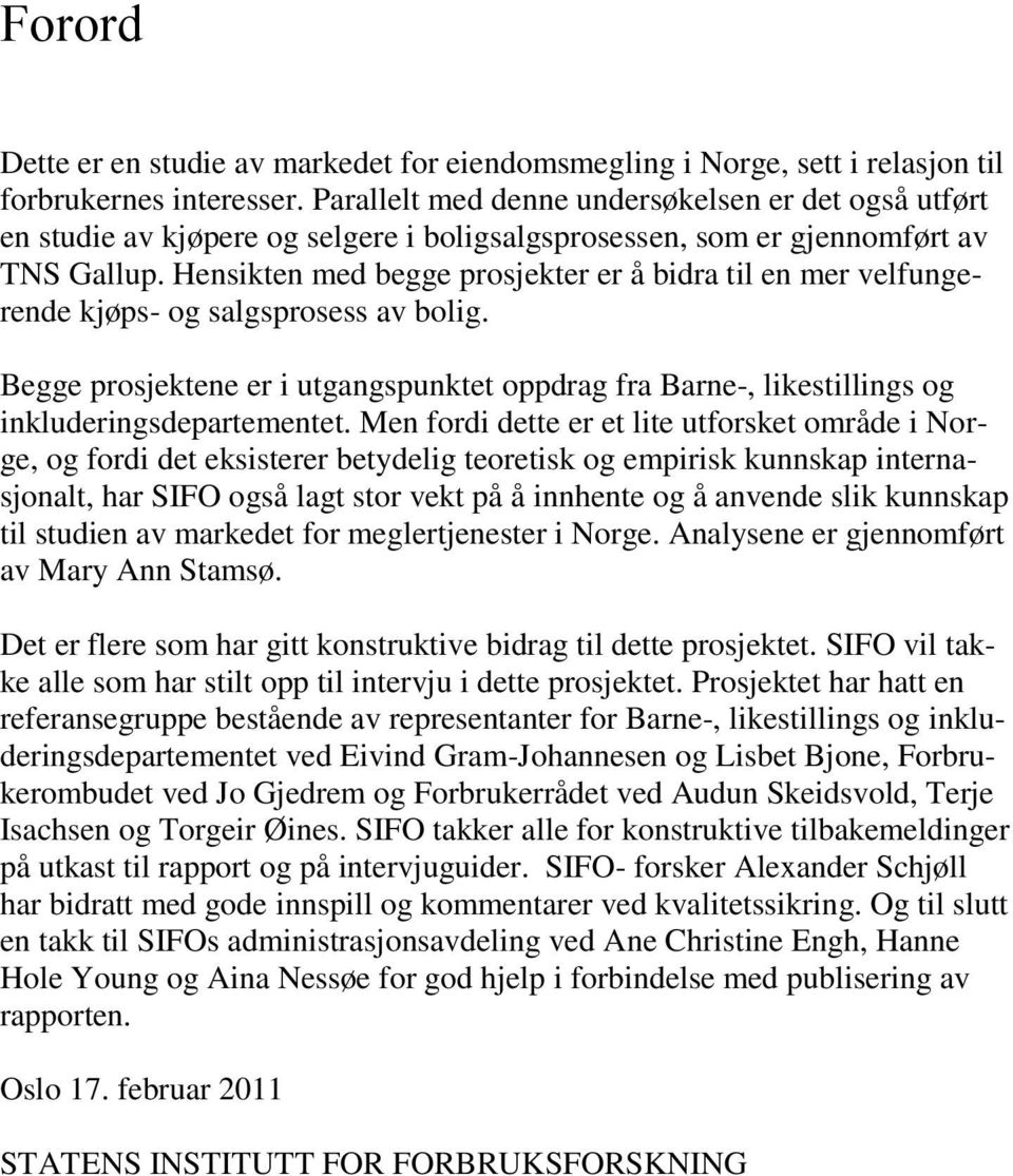 Hensikten med begge prosjekter er å bidra til en mer velfungerende kjøps- og salgsprosess av bolig.