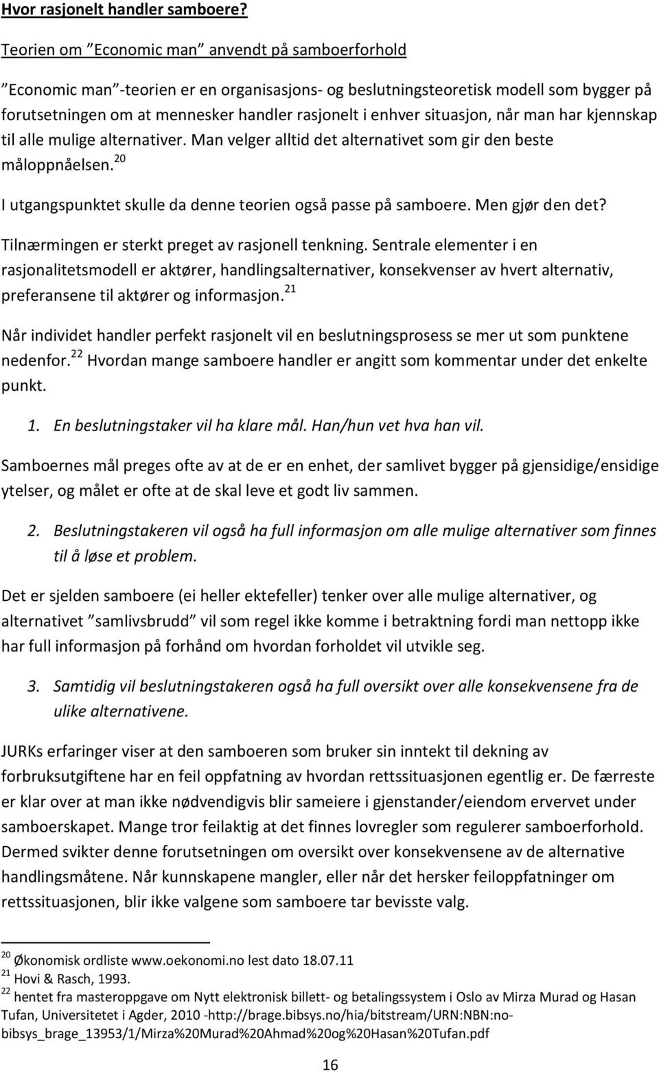 situasjon, når man har kjennskap til alle mulige alternativer. Man velger alltid det alternativet som gir den beste måloppnåelsen. 20 I utgangspunktet skulle da denne teorien også passe på samboere.