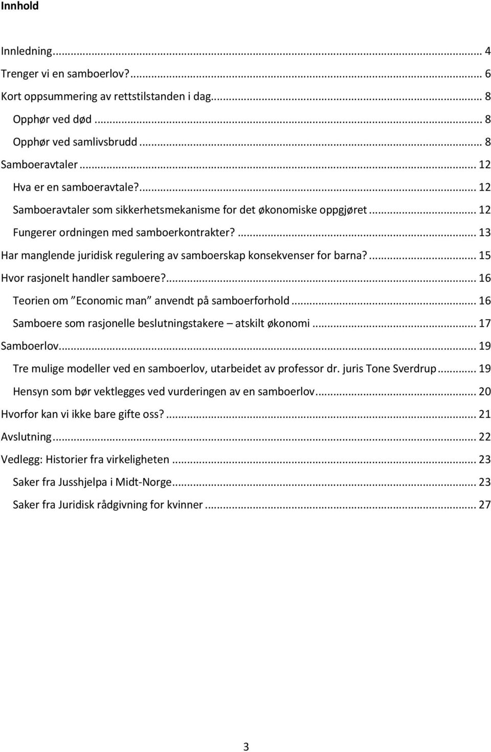 ... 15 Hvor rasjonelt handler samboere?... 16 Teorien om Economic man anvendt på samboerforhold... 16 Samboere som rasjonelle beslutningstakere atskilt økonomi... 17 Samboerlov.