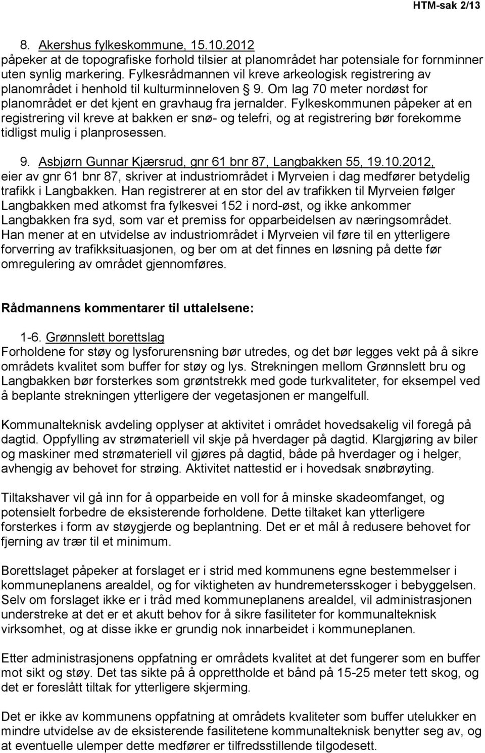 Fylkeskommunen påpeker at en registrering vil kreve at bakken er snø- og telefri, og at registrering bør forekomme tidligst mulig i planprosessen. 9.