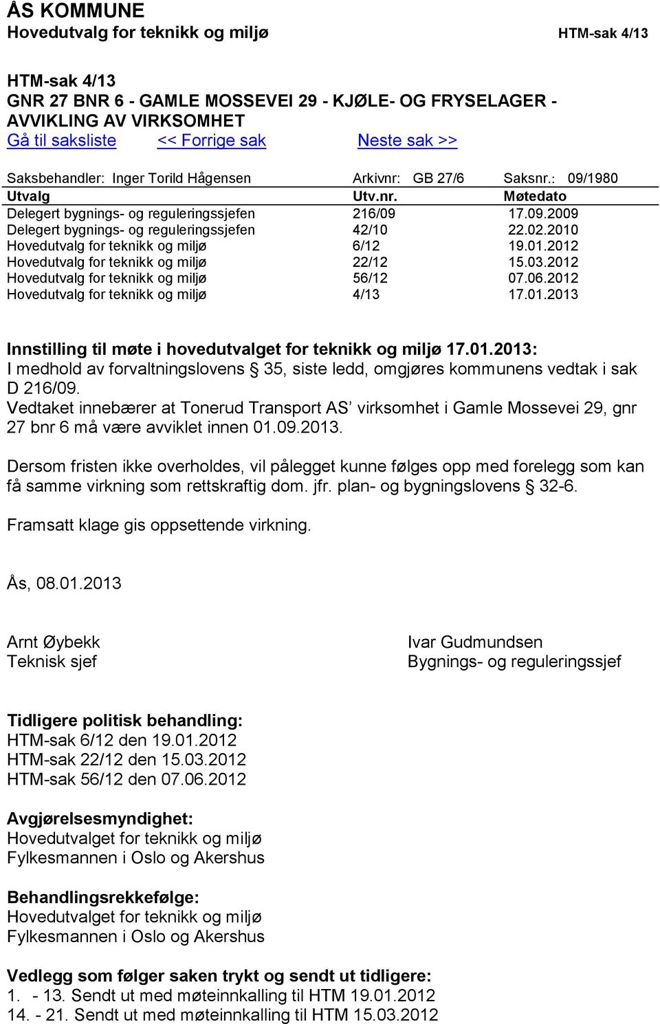 02.2010 Hovedutvalg for teknikk og miljø 6/12 19.01.2012 Hovedutvalg for teknikk og miljø 22/12 15.03.2012 Hovedutvalg for teknikk og miljø 56/12 07.06.2012 Hovedutvalg for teknikk og miljø 4/13 17.