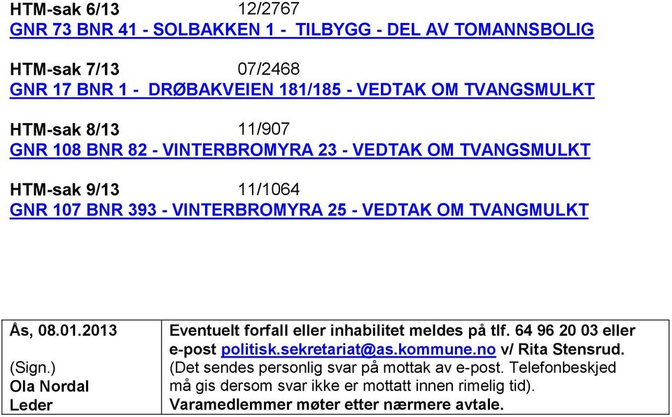 08.01.2013 (Sign.) Ola Nordal Leder Eventuelt forfall eller inhabilitet meldes på tlf. 64 96 20 03 eller e-post politisk.sekretariat@as.kommune.