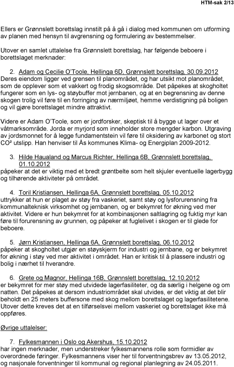 2012 Deres eiendom ligger ved grensen til planområdet, og har utsikt mot planområdet, som de opplever som et vakkert og frodig skogsområde.