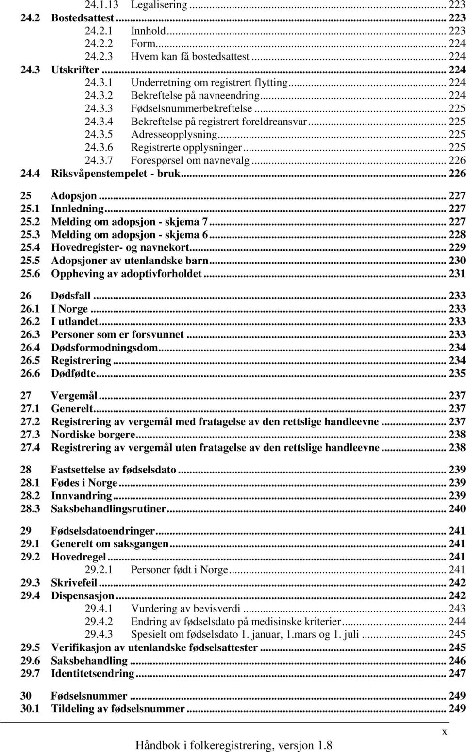 .. 225 24.3.7 Forespørsel om navnevalg... 226 24.4 Riksvåpenstempelet - bruk... 226 25 Adopsjon... 227 25.1 Innledning... 227 25.2 Melding om adopsjon - skjema 7... 227 25.3 Melding om adopsjon - skjema 6.