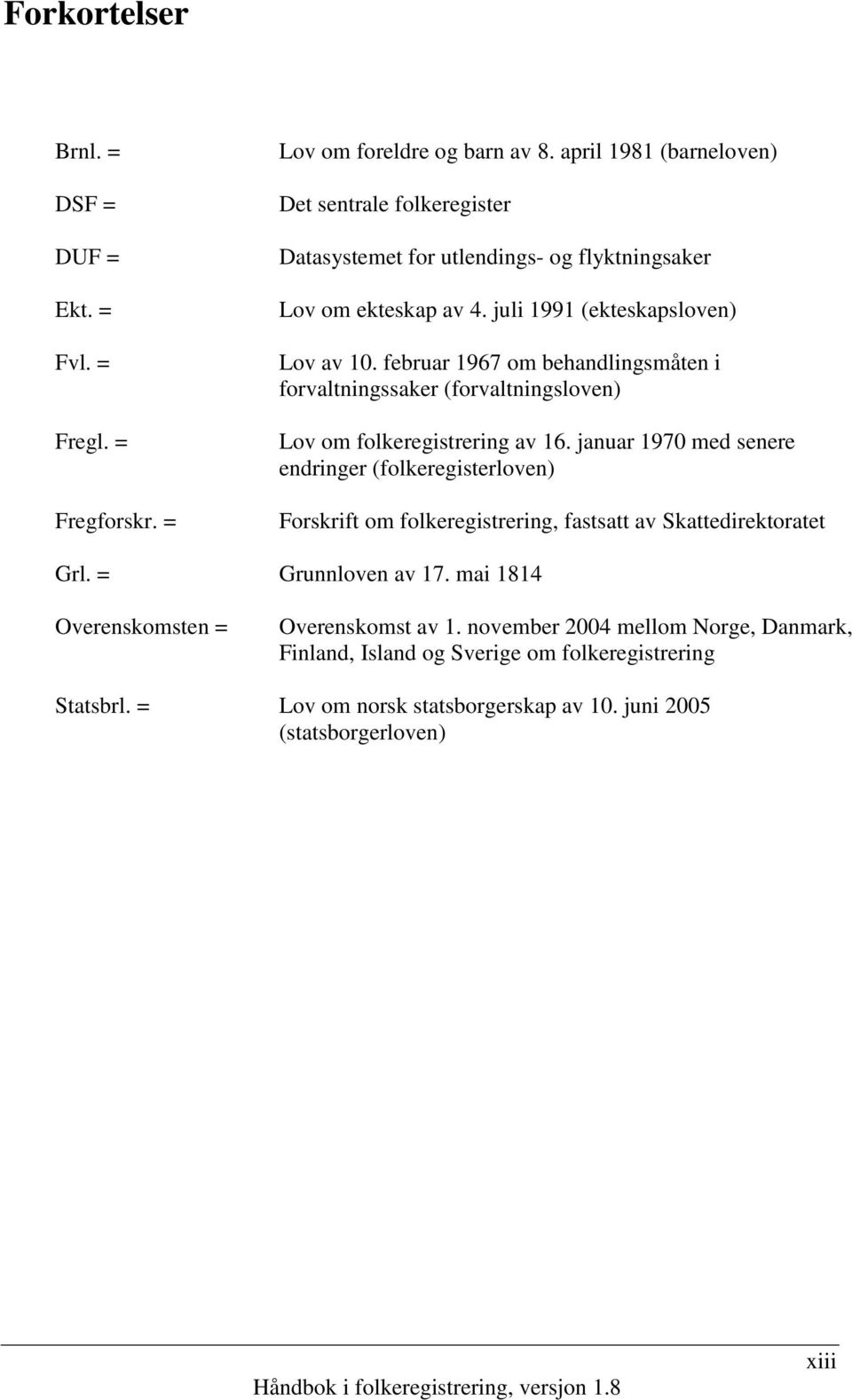 februar 1967 om behandlingsmåten i forvaltningssaker (forvaltningsloven) Lov om folkeregistrering av 16.