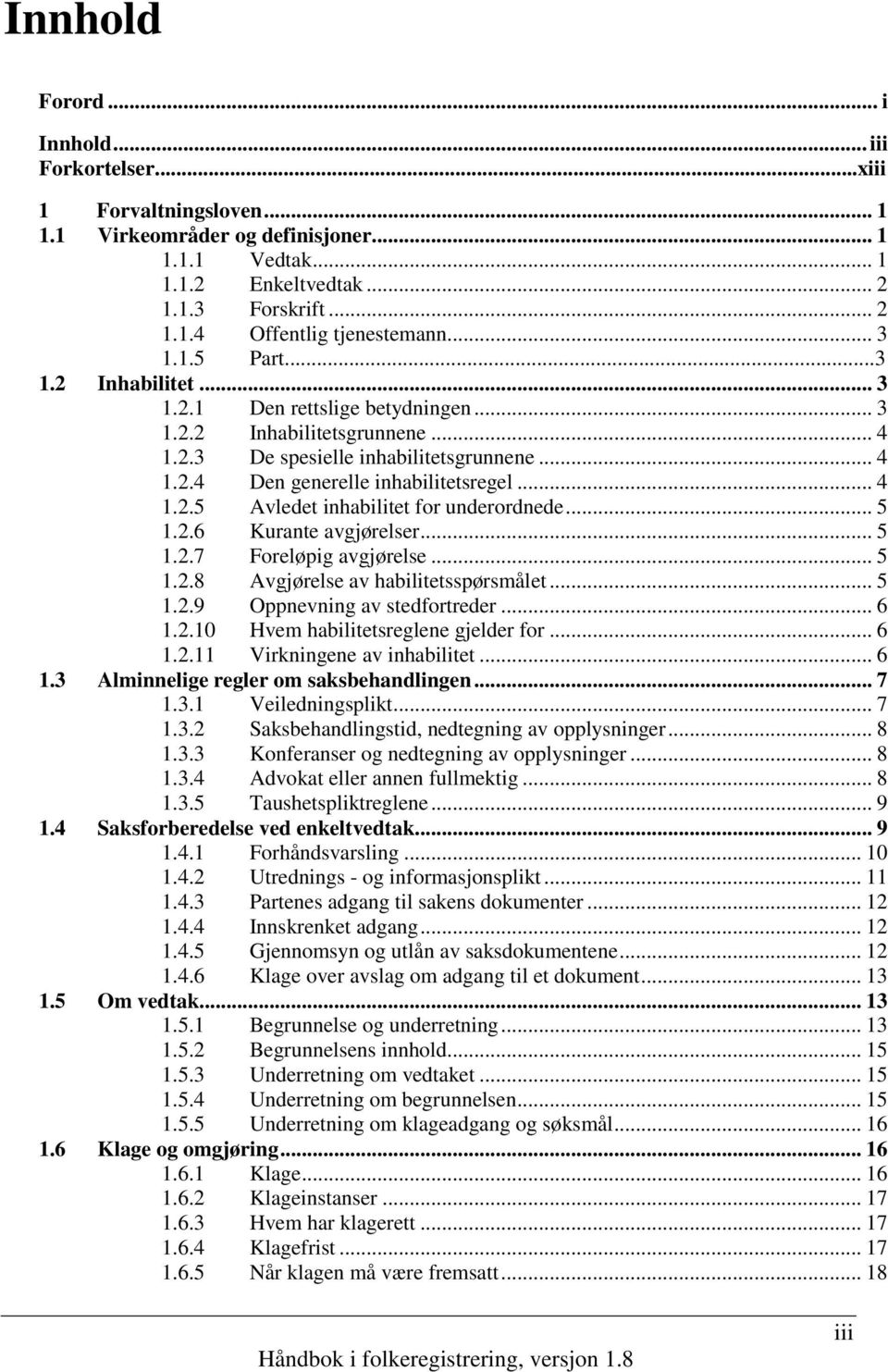 .. 5 1.2.6 Kurante avgjørelser... 5 1.2.7 Foreløpig avgjørelse... 5 1.2.8 Avgjørelse av habilitetsspørsmålet... 5 1.2.9 Oppnevning av stedfortreder... 6 1.2.10 Hvem habilitetsreglene gjelder for... 6 1.2.11 Virkningene av inhabilitet.