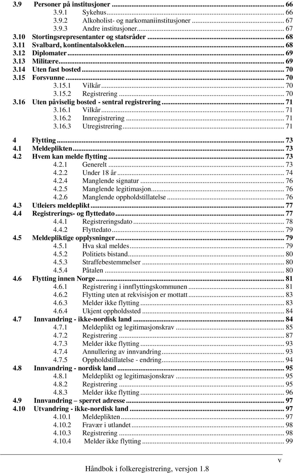 .. 71 3.16.1 Vilkår... 71 3.16.2 Innregistrering... 71 3.16.3 Utregistrering... 71 4 Flytting... 73 4.1 Meldeplikten... 73 4.2 Hvem kan melde flytting... 73 4.2.1 Generelt... 73 4.2.2 Under 18 år.