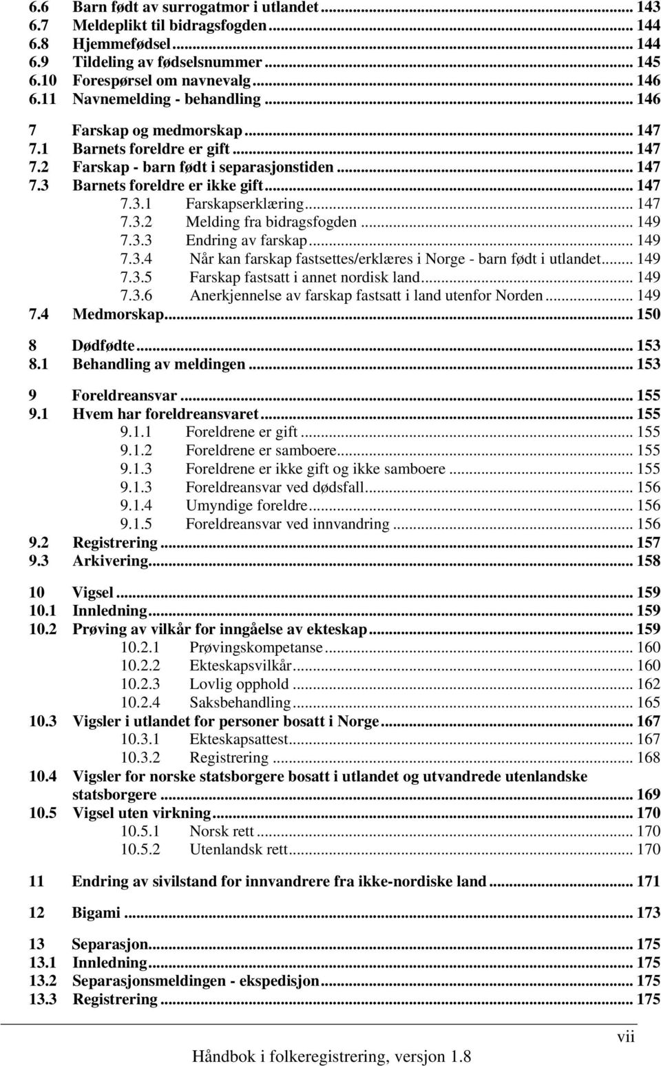 .. 147 7.3.2 Melding fra bidragsfogden... 149 7.3.3 Endring av farskap... 149 7.3.4 Når kan farskap fastsettes/erklæres i Norge - barn født i utlandet... 149 7.3.5 Farskap fastsatt i annet nordisk land.