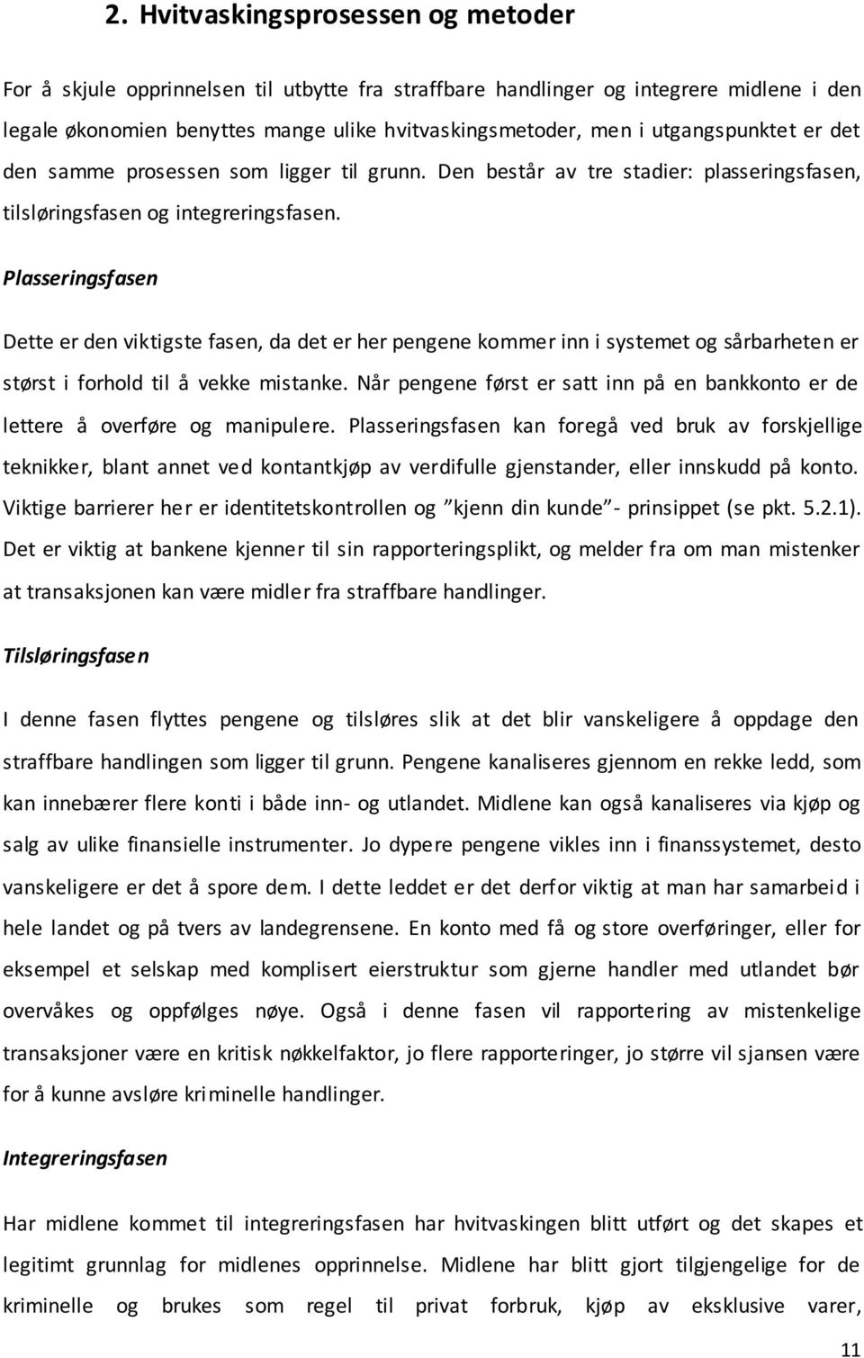 Plasseringsfasen Dette er den viktigste fasen, da det er her pengene kommer inn i systemet og sårbarheten er størst i forhold til å vekke mistanke.