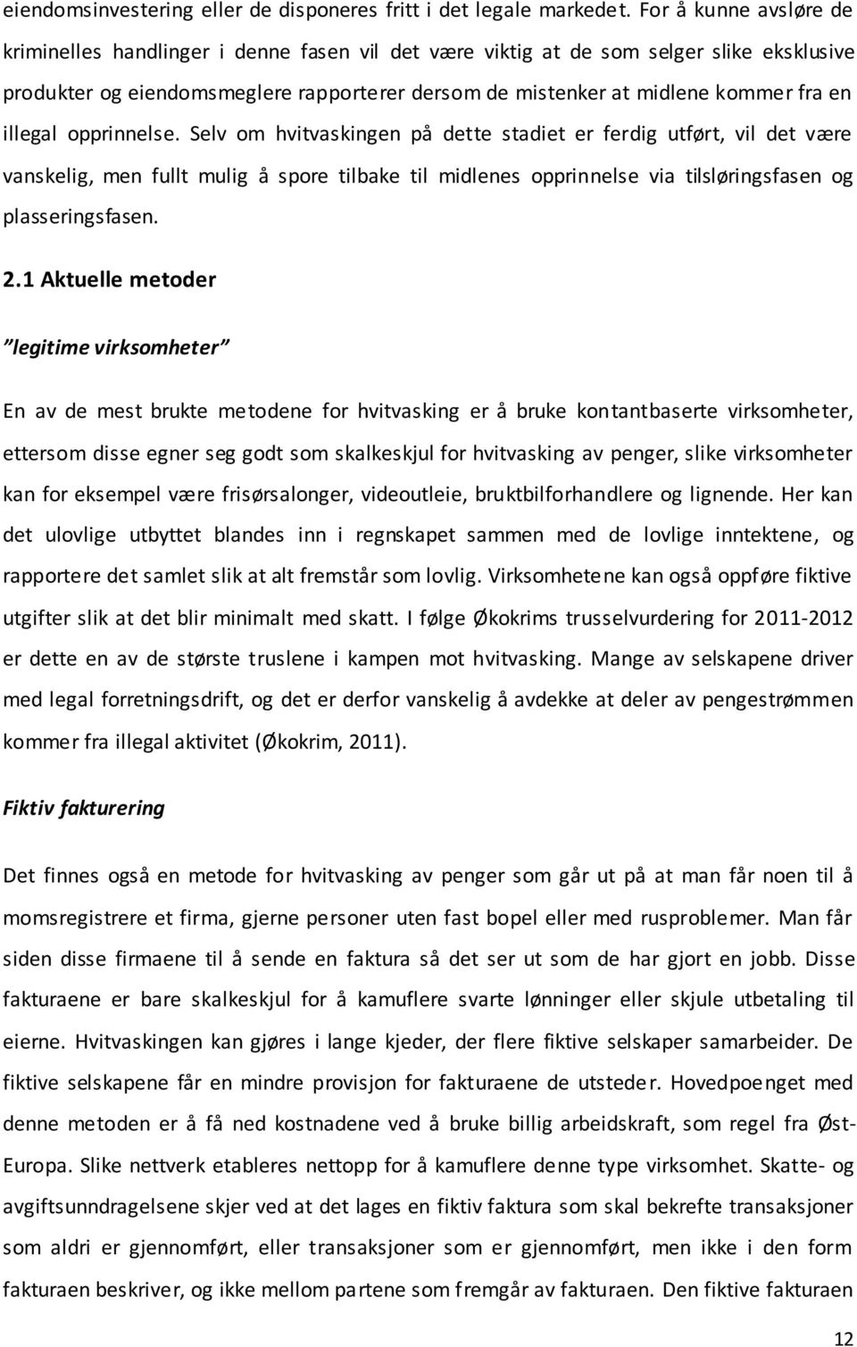 illegal opprinnelse. Selv om hvitvaskingen på dette stadiet er ferdig utført, vil det være vanskelig, men fullt mulig å spore tilbake til midlenes opprinnelse via tilsløringsfasen og plasseringsfasen.