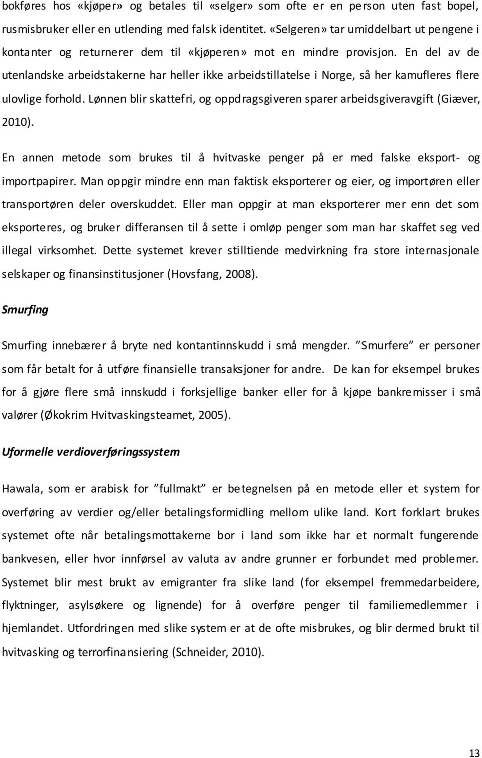 En del av de utenlandske arbeidstakerne har heller ikke arbeidstillatelse i Norge, så her kamufleres flere ulovlige forhold.