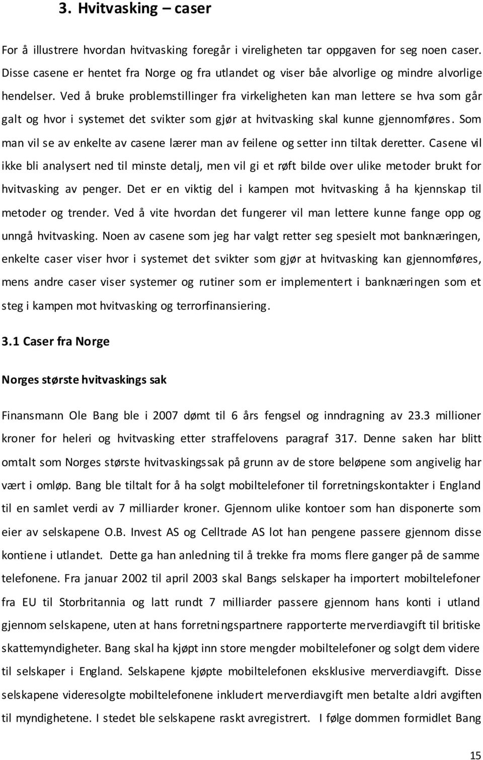 Ved å bruke problemstillinger fra virkeligheten kan man lettere se hva som går galt og hvor i systemet det svikter som gjør at hvitvasking skal kunne gjennomføres.