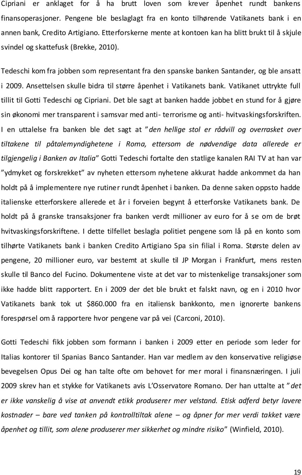 Ansettelsen skulle bidra til større åpenhet i Vatikanets bank. Vatikanet uttrykte full tillit til Gotti Tedeschi og Cipriani.